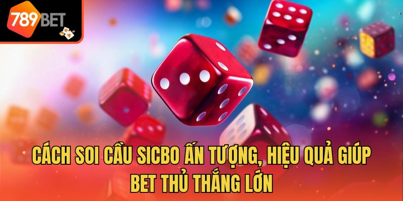 Cách soi cầu Sicbo ấn tượng, hiệu quả giúp bet thủ thắng lớn