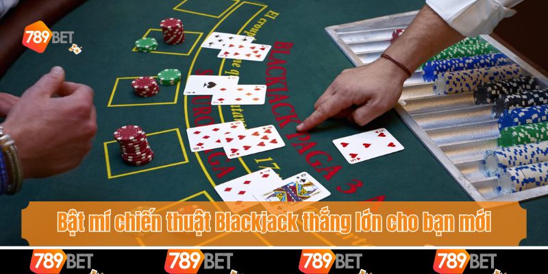Bật mí chiến thuật Blackjack thắng lớn cho bạn mới