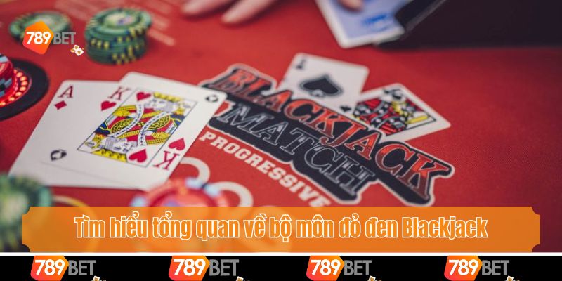 Tìm hiểu tổng quan về bộ môn đỏ đen Blackjack