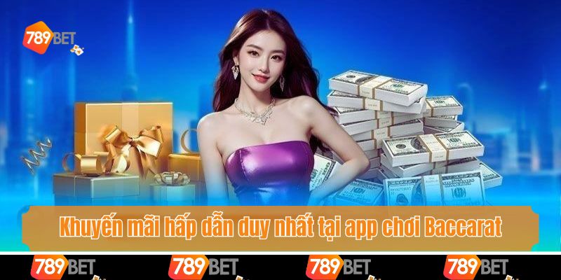 Các khuyến mãi và ưu đãi hấp dẫn duy nhất tại app chơi Baccarat