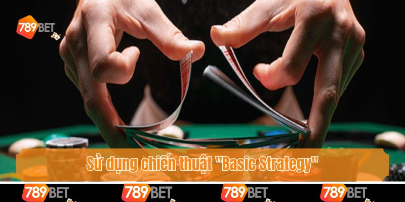 Sử dụng chiến thuật "Basic Strategy" (Chiến thuật Blackjack cơ bản)
