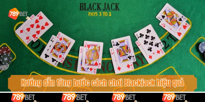 Hướng dẫn từng bước cách chơi Blackjack hiệu quả