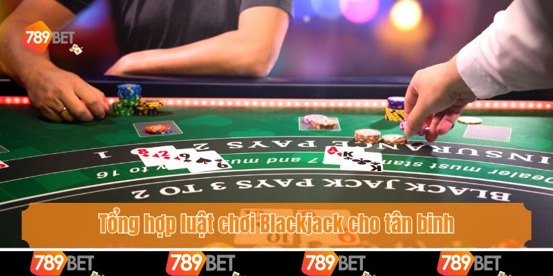 Tổng hợp luật chơi Blackjack cho tân binh