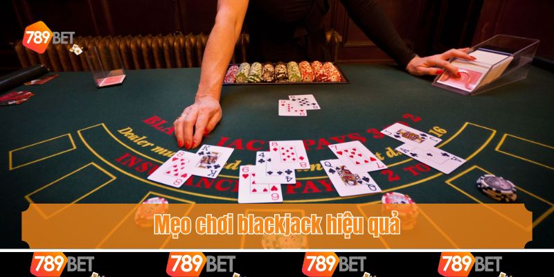 Mẹo chơi blackjack hiệu quả
