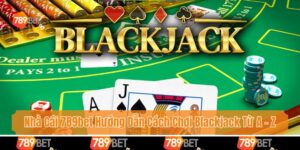 Nhà Cái 789bet Hướng Dẫn Cách Chơi Blackjack Từ A - Z