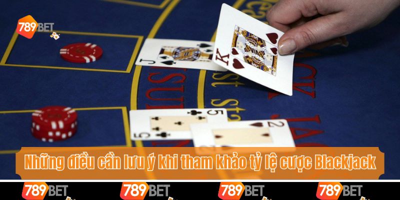 Những điều cần lưu ý khi tham khảo tỷ lệ cược Blackjack