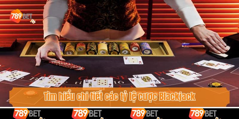 Tìm hiểu chi tiết các tỷ lệ cược Blackjack