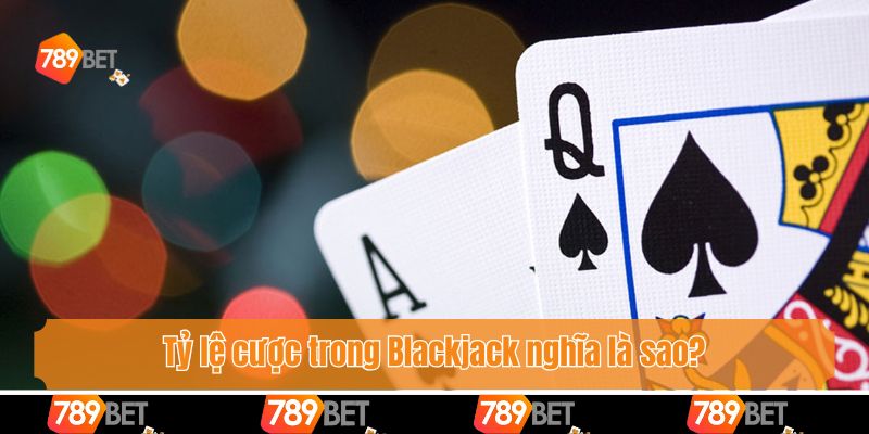 Tỷ lệ cược trong Blackjack nghĩa là sao?