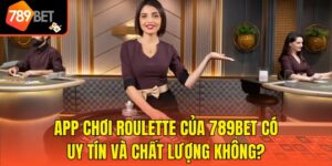 App Chơi Roulette Của 789bet Có Uy Tín Và Chất Lượng Không?