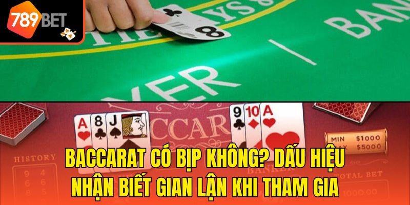Baccarat Có Bịp Không? Dấu Hiệu Nhận Biết Gian Lận Khi Tham Gia