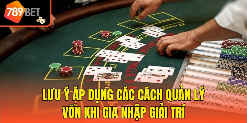 Lưu ý áp dụng các cách quản lý vốn khi gia nhập giải trí