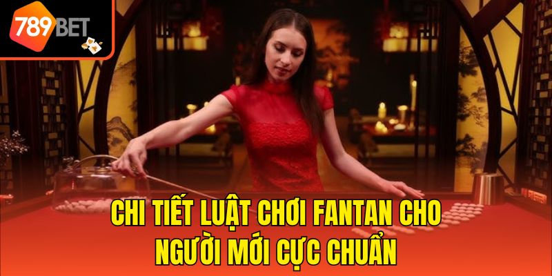 Chi tiết luật chơi Fantan cho người mới cực chuẩn