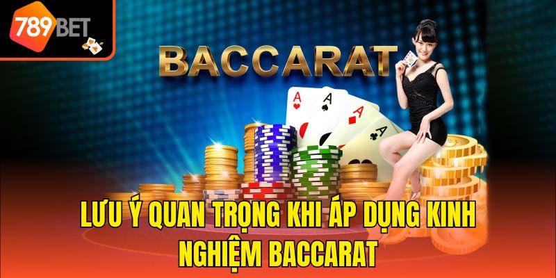Lưu ý quan trọng khi áp dụng kinh nghiệm Baccarat