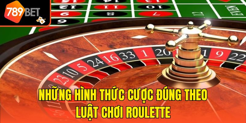 Những hình thức cược đúng theo luật chơi roulette