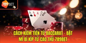 Cách Kiếm Tiền Từ Baccarat - Bật Mí Bí Kíp Từ Cao Thủ 789bet