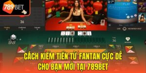 Cách Kiếm Tiền Từ Fantan Cực Dễ Cho Bạn Mới Tại 789bet