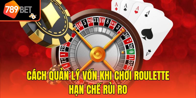 Cách Quản Lý Vốn Khi Chơi Roulette Hạn Chế Rủi Ro