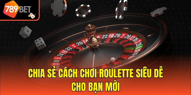 Chia sẻ cách chơi Roulette siêu dễ cho bạn mới