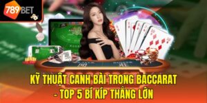 Kỹ Thuật Canh Bài Trong Baccarat - Top 5 Bí Kíp Thắng Lớn