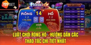 Luật Chơi Rồng Hổ - Hướng Dẫn Các Thao Tác Chi Tiết Nhất