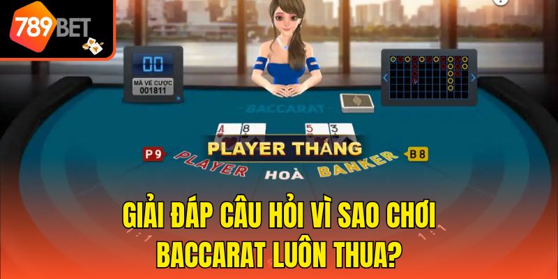 Giải đáp câu hỏi vì sao chơi Baccarat luôn thua?