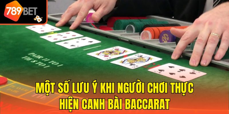 Một số lưu ý khi người chơi thực hiện canh bài Baccarat