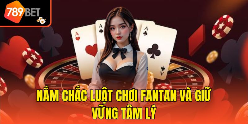 Nắm chắc luật chơi Fantan và giữ vững tâm lý