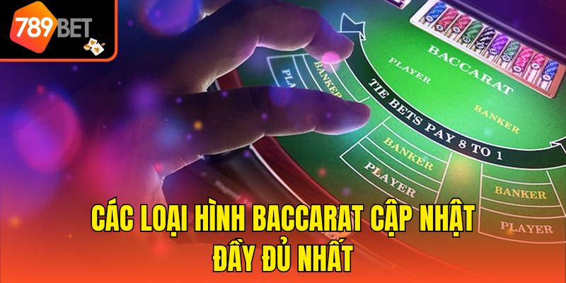 Các loại hình baccarat cập nhật đầy đủ nhất